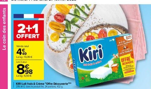 Le coin des enfants  2+1  OFFERT  Vendu seul  499  Lekg: 10,39 €  Les 3 pour  898  €  Lekg: 6.93 €  KIRI Lait frais & Crème "Offre Découverte 29% M.G. dans le produt fini, 24 portions, 432 g  Kiri  ki