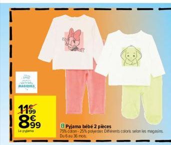 MAGIQUES  1199  899  Le pyjama  8 Pyjama bébé 2 pièces  75% coton -25% polyester Différents coloris selon les magasins Du 6 au 36 mois  