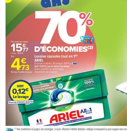 ans  70%  Pixpaye en casse  15% D'ÉCONOMIES (2)  Le kg: 1861€  €  473  Lessive capsules tout en 1⁰ ARIEL  Original ou Apine, 38 lavage, 8474 Soit 11,04 € sur la Carte Carrefour Autres variés ou gramma