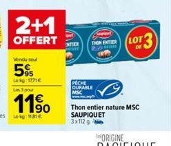 2+1  OFFERT  Vendu seul  595  Lokg: 1771 € Les 3 pour  ENTIER ATURE  THON ENTIER 2:29 MOR  PECHE DURABLE  MSC  LOT 3  DE  Thon entier nature MSC SAUPIQUET 3x112 g 