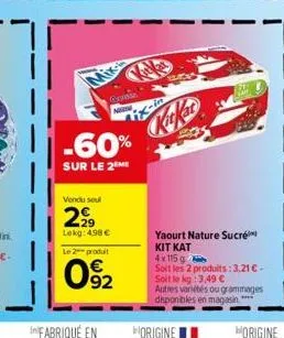 qgginsi now  -60%  sur le 2 me  vendu sel  299  lokg: 498 €  le 2 produit  092  -in  yaourt nature sucré kit kat 4x115 g  soit les 2 produits:3,21 €-soit le kg:3,49 €  autres variétés ou grammages dis