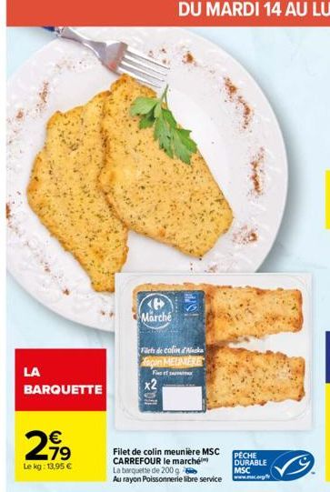 LA  BARQUETTE  €  2,99  Le kg: 13,95 €  x2  ISM  Marché  Filets de colin Aleska con MEUNIEKE  Firef  Filet de colin meunière MSC CARREFOUR le marché La barquette de 200 g  Au rayon Poissonnerie libre 