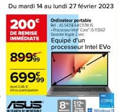 Du mardi 14 au lundi 27 février 2023 69  Ordinateur portable  200€ 15  DE REMISE IMMÉDIATE  89999  69999  dont 0,36 € déco-participation  Processeur Intel Core™ i5-113567 Garantie légale 2 ans  Equipé