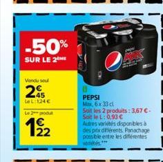 -50%  SUR LE 2 ME  Vendu seul  245  LeL:124€  Le 2 produ  22  PEPSI  Max, 6x 33 cl  Soit les 2 produits: 3,67 €-Soit le L: 0,93 €  Autres variétés disponibles à des pdx différents. Panachage possible 