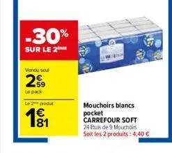 -30%  sur le 2  vendu soul  259  le pack  le 2 produt  €  mouchoirs blancs pocket carrefour soft 24 etuis de 9 mouchoirs soit les 2 produits: 4,40 € 