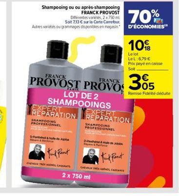 SHAMPOOING PROFESSIONNEL  D-Paral&hule de  & ce  CHEVEUX TRES AMEL CASSANTS  Shampooing ou ou après-shampooing  FRANCK PROVOST Différentes variétés, 2 x 750 ml Soit 7,13 € sur la Carte Carrefour.  70%