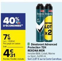 40%  D'ÉCONOMIES  7%  LOL:1795€ Prix payé en casse  Son  € +31  Invisible B&W, Cobalt, Marine  ou Sport, 2x200ml  Rome Fidet du Soit 2,87 € sur la Carte Carrefour.  Rexona Rexona  OFFRE  LOT  x2  Déod