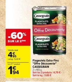 -60%  SUR LE 2THE  Vendu seul  +85 Lekg: 5.22 €  Le 2 produit  € 194  Cassegrain  FLAGEOLETS EXTRA FINS  Offre Découverte  Cassegrain  FLAGEOLETS  EXTRA FINS  O  Flageolets Extra-Fins "Offre Découvert