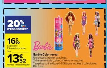 20%  D'ÉCONOMIES  16%  La poupe Prix payé encaisse Sot  13%2  Remise Fidele dedute  Barbie  Barbie Color reveal Une poupée à révéler dans feau...  2 changements de couleur, différents accessoires  7 s