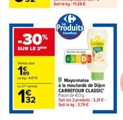 -30%  SUR LE 2  Vendu sou  19⁹  Lokg: 4,47€  Le 2 produt  1€  Produits  Carrefour  NUTRI-SCORE  Mayonnaise  à la moutarde de Dijon CARREFOUR CLASSIC Flacon de 423g  Soit les 2 produits: 3,21 € - Soit 