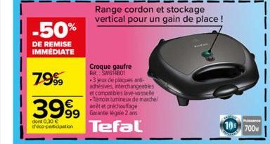 Range cordon et stockage vertical pour un gain de place !  -50%  DE REMISE IMMÉDIATE  7999  3999  0,30 €  déco-participation Tefal  Croque gaufre R: SW614801  -3 jeux de plaques anti-adhésives, interc