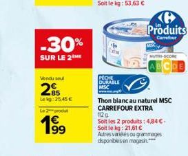 -30%  SUR LE 2 ME  Vendu seul  295  Lekg: 25,45 €  Le produ  199  b  bibe  PECHE DURABLE MSC  Ke Produits  Carrefour  MSC  Thon blanc au naturel MSC CARREFOUR EXTRA  NUTRI-SCORE  112g  Soit les 2 prod