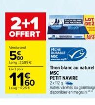 2+1  OFFERT  Vendu seul  5%  Lekg: 25,89 € Les 3 pour  1160  Le kg: 17.26 €  THON  PECHE  DURABLE  MSC  LOT DE 2 