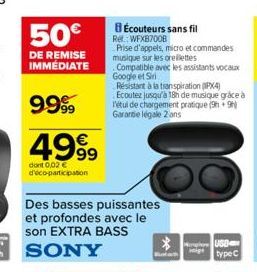 50€  DE REMISE IMMÉDIATE  9999  4999  dont 0,02 € d'éco-participation  Écouteurs sans fil Re: WFXB7008  Des basses puissantes et profondes avec le son EXTRA BASS  Prise d'appels, micro et commandes mu