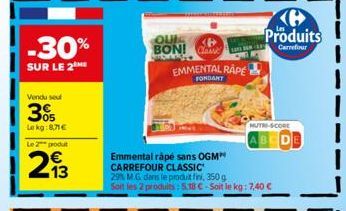 -30%  SUR LE 2  Vendu sou  3%  Lekg:8,71€ Le 2 produt  213  QUIA BON! C  Berbirle  3B  EMMENTAL RAPE  FONDANT  Emmental rape sans OGM™ CARREFOUR CLASSIC  Produits  Carrefour  NUTRI-SCORE  29 MG dans l