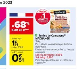 -68%  SUR LE 2 ME  Vendu soul  18  Le kg: 8.78 €  Le  produ  051  Tefal  VIGNETTE  Terrine de Campagne  MADRANGE  Madrange  Terrine de Campagne  180 g  Porcs élevés sans antibiotique dès la fin  du se