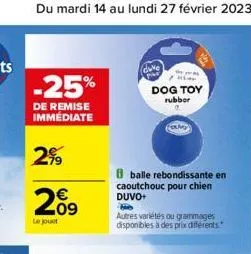 -25%  de remise immédiate  2%  209  le jouet  balle rebondissante en caoutchouc pour chien duvo+ h  autres variétés ou grammages  disponibles à des prix différents.  dog toy  rubber 