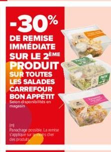 -30%  DE REMISE IMMÉDIATE SUR LE 2ÈME PRODUIT  SUR TOUTES LES SALADES CARREFOUR BON APPÉTIT  Selon disponibilités en magasin  (m)  Panachage possible. La remise s'applique sur lettons cher des produit