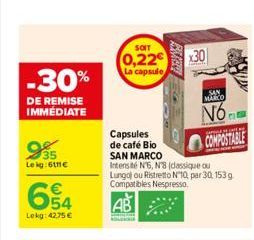 -30%  DE REMISE IMMÉDIATE  35 Le kg:6111€  654  €  Lekg: 4275 €  SOIT  0,22€ La capsule  Capsules de café Bio SAN MARCO  x30  Carany  Intensité Nº6, Nº8 (classique ou Lungo) ou Ristretto Nº10, par 30.