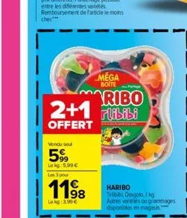 méga  boite  vendu seul  599  le kg: 5,99 € les 3 pour  1198  lekg: 3,99 €  partage  ribo  2+1 plibibi  offert  haribo tribibi dragolo, 1 kg autres variétés ou grammages disponibles en magasin**** 