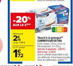 -20%  SUR LE 2 ME  Vindu seul  215  Lekg: 3,58 €  Le 2 produt  172  Exha  GRECQUE  NUTRI-SCORE  CDE  Yaourt à la grecque CARREFOUR EXTRA  Fruits rouges, Citron, Coco ou Péche/passion, 4 x 150 g Soit l