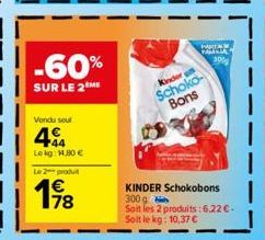 -60%  SUR LE 2 ME  Vendu soul  +44 Lokg: 1.30€  Le 2 produ  198  Kinder  Schoko-Bons  PARTAM PA  30%  KINDER Schokobons 300 g  Soit les 2 produits: 6,22 €-Soit le kg: 10,37 € 