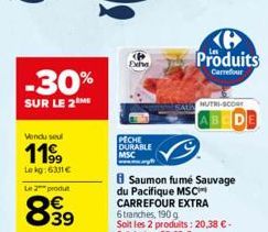 -30%  SUR LE 2M  Vendu seul  1199  Lekg: 6311€ L2produ  839  Exha  PECHE  DURABLE  MSC  B Saumon fumé Sauvage du Pacifique MSC CARREFOUR EXTRA 6 tranches, 190 g  Soit les 2 produits: 20,38 € - Soit le