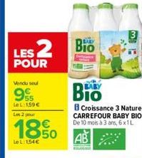 LES 2  POUR  Vendu seul  955  Le L: 1,59 € Les 2 pour  18.50  LeL:1,54€  BABY  BIO  BABY  B Croissance 3 Nature CARREFOUR BABY BIO De 10 mois à 3 ans, 6x1L 