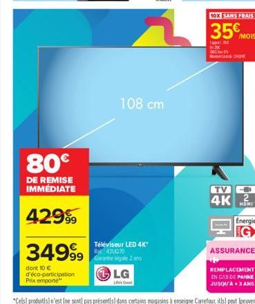 80€  DE REMISE IMMÉDIATE  42999  34999  dont 10 € d'éco-participation Prix emporte  Téléviseur LED 4K* R: 430070 Garantie legale 2 ans  LG  Life's Good  108 cm  10X SANS FRAIS  35€ MOIS  1:54 943 DE  