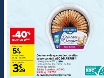 -40%  SUR LE 2  Vondu sou  59  La barquette  Le kg: 42,23 €  Le 2 produ  3,99  Delpierre  Couronne de Crevettes  Sauce Cocktail  Couronne de queues de crevettes sauce cocktail ASC DELPIERRE  La barque