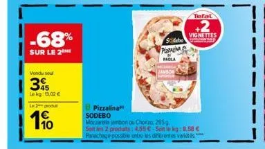 -68%  sur le 2  vendu seul  35  le kg: 11,02 €  le produ  10  pizzalina  sodebo piztia  pagla  jambor  [bundes  tefal  +2  vignettes  sodebo  mozzarella jambon ou chorzo, 265 g  soit les 2 produits: 4