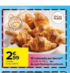 2.99  La boite Lekg:6,64 €  full sur PLACE  10 croissants pur beurre La boite de 450 g. n Au rayon Boulangerie patisserie 