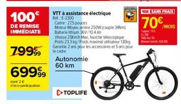 100€  DE REMISE IMMÉDIATE  79999  69999  dont 2 € d'éco-participation  Autonomie 60 km  VTT à assistance électrique Ref.: E-3300  Cadre: 27,5 pouces  Moteur Moyeu arrière 250W (couple 34Nm) Batterie l