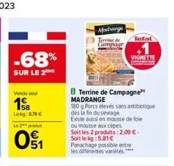 -68%  sur le 2  vondu soul  lokg:8.78 €  le 2 produ  01  madrange  terrine de campagr  bterrine de campagne madrange  180 g porcs élevés sans antibiotique  dès la fin du sevrage  existe aussi en mouss