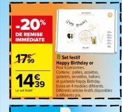 -20%  DE REMISE IMMÉDIATE  | 17%  14.99  €  Le set fot  Set festif Happy Birthday or Pour 6 personnes Contenu: palles, assiettes. gobelets, serviettes, ballons et guirlande Happy Birthday Existe en 4 