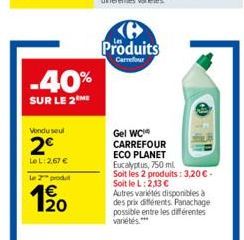 -40%  SUR LE 2 HE  Vondu seul  2€  Le L:2.67 €  le 2 produt  1/20  Produits  Carrefour  Gel WC CARREFOUR ECO PLANET Eucalyptus, 750 ml  Soit les 2 produits: 3,20 € - Soit le L: 2,13 €  Autres variétés