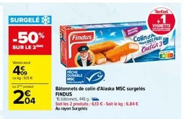 surgelé  -50%  sur le 2 me  vendu seul  409  lekg:90€  le 2 produ  204  findus  peche durable  msc  batonnets de colin d'alaska msc surgelés findus  16 bâtonnets, 448 g  soit les 2 produits : 6,13 € -