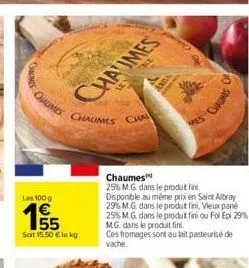 cunnes  chaumes  los 100 g  1€  63  soit 15,50 €le kg  chaumes  chaumes  cha  aria  110  chaumes  25% m.g. dans le produt fini. disponible au même prix en saint albray 29% m.g. dans le produt fini, vi