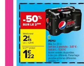 -50%  sur le 2 me  vindu seul  45 lel:124 €  le 2 produt  1⁹2  pepsi  max, 6 x 33 d.  soit les 2 produits: 3,67 €-soit le 1:0,93 €  autres variétés disponibles à des prix différents. panachage possibl