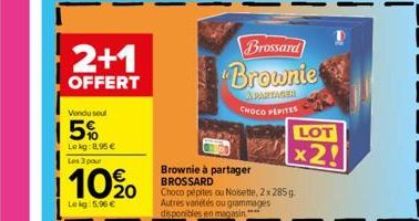 2+1  OFFERT  Vendu seul  15%  Lekg: 8.95€  Les 3 pour  10%0  Lekg: 5.96 €  Brownie à partager BROSSARD  Brossard  Brownie  APARTAGER  CHOCO PEPITES  Choco pépites ou Noisette, 2 x 285 g Autres vanétés