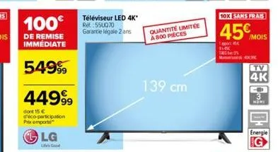 100€  de remise immediate  54999  449⁹9  dont 15 € d'éco-participation prix emporte  lg  uv's good  téléviseur led 4k* ref.: 550070 garantie légale 2 ans  quantité limitée a800 pièces  139 cm  tapo  9