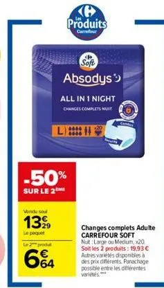 vendu sout  1399  lepaquet le 2 produt  -50%  sur le 2  664  produits  carrefour  soft  absodys  all in 1 night  changes complets nuit  combur  changes complets adulte carrefour soft nuit: large ou me