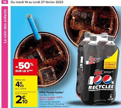 14 Du mardi 14 au lundi 27 février 2023  Le coin des enfants  -50%  SUR LE 2 ME  Vendu seul  420  LeL: 0,70 €  Le 2 produit  10  PEPSI "Format Familial" Pepsi Max, 4x1.5L  Soit les 2 produits: 6,30 €-