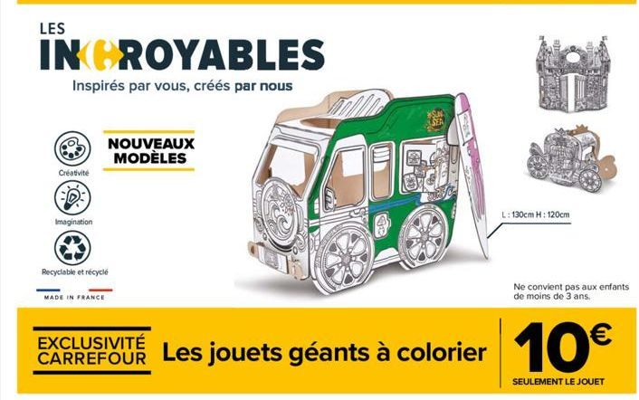 LES  Créativité  INCROYABLES  Inspirés par vous, créés par nous  Imagination  MADE IN FRANCE  Recyclable et recyclé  NOUVEAUX MODÈLES  EXCLUSIVITÉ CARREFOUR  D  FOG  C  7  L: 130cm H: 120cm  Ne convie