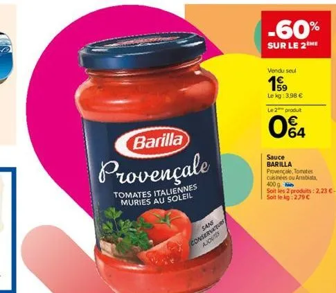 barilla  provençale  tomates italiennes muries au soleil  sans  conservateurs ajoutes  -60%  sur le 2me  vendu seul  1€  59 le kg: 3,98 €  le 2 produt  04  €  sauce  barilla provençale, tomates cuisin