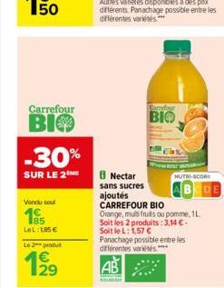 Carrefour  BIO  -30%  SUR LE 2  Vendu soul  185  LeL: 185€  Le 2 produt  199  Nectar  sans sucres  ajoutés  CARREFOUR BIO  Orange, muls fruits ou pomme, 1L  Soit les 2 produits: 3,14 €-Soit le L: 1,57