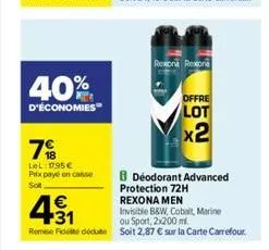 40%  d'économies  7%  lol:1795€ prix payé en casse  son  € +31  invisible b&w, cobalt, marine  ou sport, 2x200ml  rome fidet du soit 2,87 € sur la carte carrefour.  rexona rexona  offre  lot  x2  déod