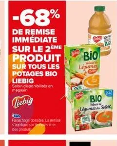 -68%  de remise immédiate  sur le 2eme produit  sur tous les potages bio liebig  selon disponibilités en magasin  liebig  panachage possible. la remise s'applique sur les cher des produits  tel  bio  