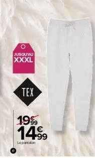 jusqu'au xxxl  tex  1999 14.⁹9  +99  lepantalon 