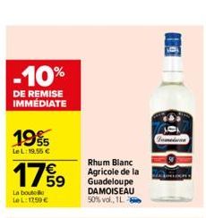 -10%  DE REMISE IMMEDIATE  19%  Le L: 19,55 €  17%9  La boute LeL: 1250 €  Rhum Blanc Agricole de la Guadeloupe DAMOISEAU  50% vol., 1L- O  Tumeisen 